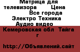 Матрица для телевизора 46“ › Цена ­ 14 000 - Все города Электро-Техника » Аудио-видео   . Кемеровская обл.,Тайга г.